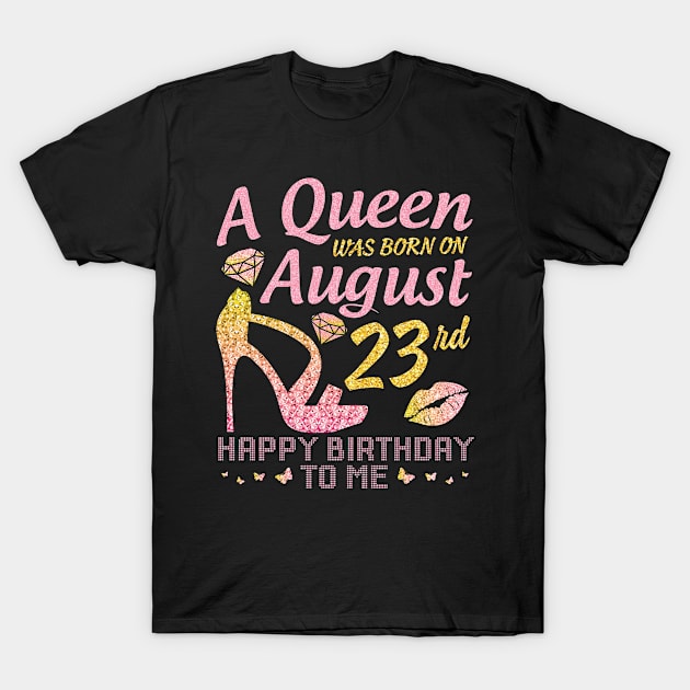 A Queen Was Born On August 23rd Happy Birthday To Me Nana Mommy Mama Aunt Sister Wife Daughter Niece T-Shirt by joandraelliot